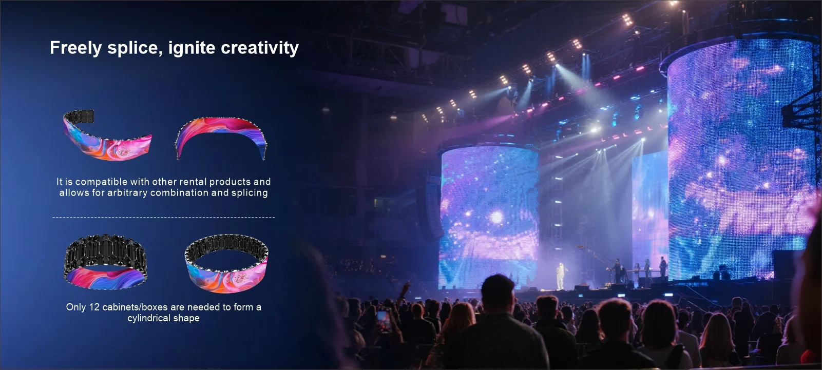 Freely splice, ignite creativity It is compatible with other rental products andallows for arbitrary combination and splicing Only 12 cabinets/boxes are needed to form a cylindrical shape